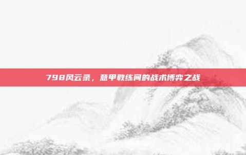 798风云录，意甲教练间的战术博弈之战