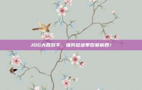 JDG大胜对手，强势挺进季后赛前四！