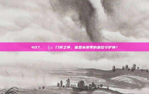 407. 🧤 门将之争，谁是本赛季的最佳守护神？