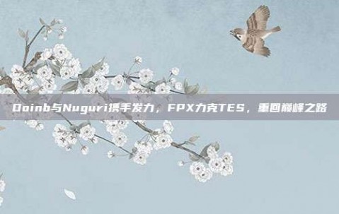 Doinb与Nuguri携手发力，FPX力克TES，重回巅峰之路