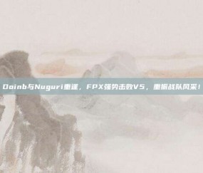 Doinb与Nuguri重逢，FPX强势击败V5，重振战队风采！