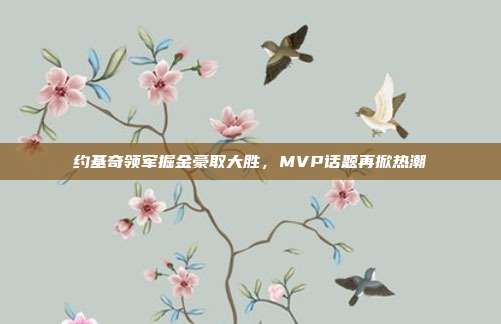 约基奇领军掘金豪取大胜，MVP话题再掀热潮